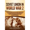 Soviet Union in World War 2: A Captivating Guide to Life in the Soviet Union and Some of the Main Events on the Eastern Front Such as the Battle of