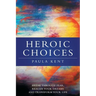 Heroic Choices: Break Through Fear, Realize Your Dreams and Transform Your Life