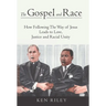 The Gospel and Race: How Following The Way of Jesus Leads to Love, Justice and Racial Unity