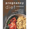 Pregnancy Diet Cookbook: A Complete Pregnancy Diet Cookbook for First Time Moms