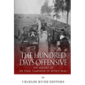 The Hundred Days Offensive: The History of the Final Campaign of World War I