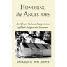 Honoring the Ancestors: An African Cultural Interpretation of Black Religion and Literature