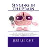 Singing in the Brain: How to use Meditation-Visualization and Self-Hypnosis to 'SING YOURSELF HEALTHY'