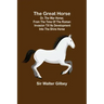 The Great Horse; or, The War Horse; From the time of the Roman Invasion till its development into the Shire Horse.
