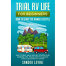 Trial RV Life for Beginners: How to Start the Nomad Lifestyle How to Rent an RV and Get Started in RV Camping - Tips, Tricks, How-to & Advice from a S