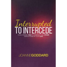 Interrupted To Intercede: Challenging You To Embrace The Divine Disruptions In Your Life