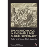 Spanish Romance in the Battle for Global Supremacy: Tudor and Stuart Black Legends