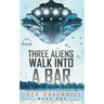 Three Aliens Walk Into A Bar