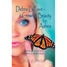 Debra Lafave- A Crown of Beauty for Ashes: A Biography of the Life of Debra Jean Beasley