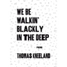 We Be Walkin' Blackly in the Deep