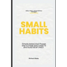 Small Habits: Simple, Tested and Proven Way to Break Bad Habits and Build New Ones