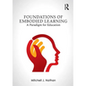 Foundations of Embodied Learning: A Paradigm for Education