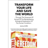 Transform Your Life And Save The World: Through The Dreamed Of Arrival Of The Rehabilitating Biological Explanation Of The Human Condition