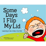 Some Days I Flip My Lid: Learning to Be a Calm, Cool Kid