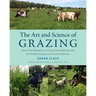 The Art and Science of Grazing: How Grass Farmers Can Create Sustainable Systems for Healthy Animals and Farm Ecosystems