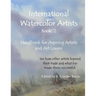 International Watercolor Artists, Book 2: Handbook for Aspiring Artists and Art Lovers