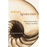 Inward Revolution: Bringing About Radical Change in the World