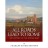 All Roads Lead to Rome: The History of the Appian Way