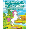 How to Capture the Mythical Unicorn: A Drawing Activity Book