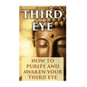 Third Eye: How To Purify And Awaken Your Third Eye