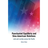 Punctuated Equilibria and Sino-American Relations: Lulls and Lurches Across the Pacific