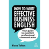How to Write Effective Business English: Your Guide to Excellent Professional Communication
