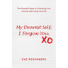 My Dearest Self, I Forgive You: The Essential Steps to Embracing Your Journey and Loving Your Life