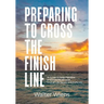Preparing to Cross the Finish Line: A Guide to Help Families and Individuals with End-of-Life Issues and Funerals