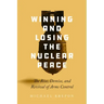 Winning and Losing the Nuclear Peace: The Rise, Demise, and Revival of Arms Control