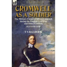 Cromwell as a Soldier: the Military Career of Oliver Cromwell during the English Civil War and Other Conflicts