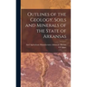 Outlines of the Geology, Soils and Minerals of the State of Arkansas
