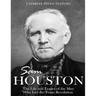 Sam Houston: The Life and Legacy of the Man Who Led the Texas Revolution