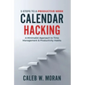 Calendar Hacking: 5 Steps to a Productive Week (A Minimalist Approach to Time Management & Productivity Habits)