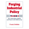 Forging Industrial Policy: The United States, Britain, and France in the Railway Age