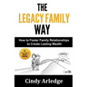 The Legacy Family Way: How to Foster Family Relationships to Create Lasting Wealth