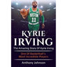Kyrie Irving: The amazing story of Kyrie Irving - one of basketball's most incredible players!