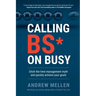 Calling BS On Busy: A Practical Guide to Ditching the Time Management Myth and Quickly Achieving Your Goals
