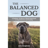 The Balanced Dog: A Holistic, Evidence-Based Approach to Dog Behaviour and Training
