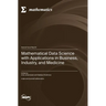 Mathematical Data Science with Applications in Business, Industry, and Medicine