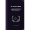 The American Nation: A History From Original Sources by Associated Scholars; Edited by Albert Bushnell Hart, Advised by Various Historical