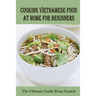 Cooking Vietnamese Food At Home For Beginners: The Ultimate Guide From Scratch: Vietnamese Street Food Recipes