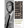 Reframing Randolph: Labor, Black Freedom, and the Legacies of A. Philip Randolph