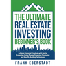 The Ultimate Real Estate Investing Beginner's Book: Achieve Financial Freedom with Rental Properties Using Proven Financing Strategies and Wealth-Buil