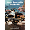 You're Going To Die But Not Me!