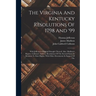 The Virginia And Kentucky Resolutions Of 1798 And '99: With Jefferson's Original Draught Thereof. Also, Madison's Report, Calhoun's Address, Resolutio
