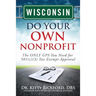 Wisconsin Do Your Own Nonprofit: The ONLY GPS You Need for 501c3 Tax Exempt Approval