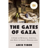 The Gates of Gaza: A Story of Betrayal, Survival, and Hope in Israel's Borderlands