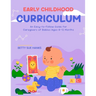 Early Childhood Curriculum: An Easy-to-Follow Guide for Caregivers of Babies Ages 0-12 Months