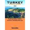 Turkey Travel Guide 2023: Exploring Turkey's hidden treasures, including safety tips