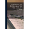 An American Dictionary of the English Language: Intended to Exhibit, I. The Origin, Affinities and Primary Signification of English Words, as far as T